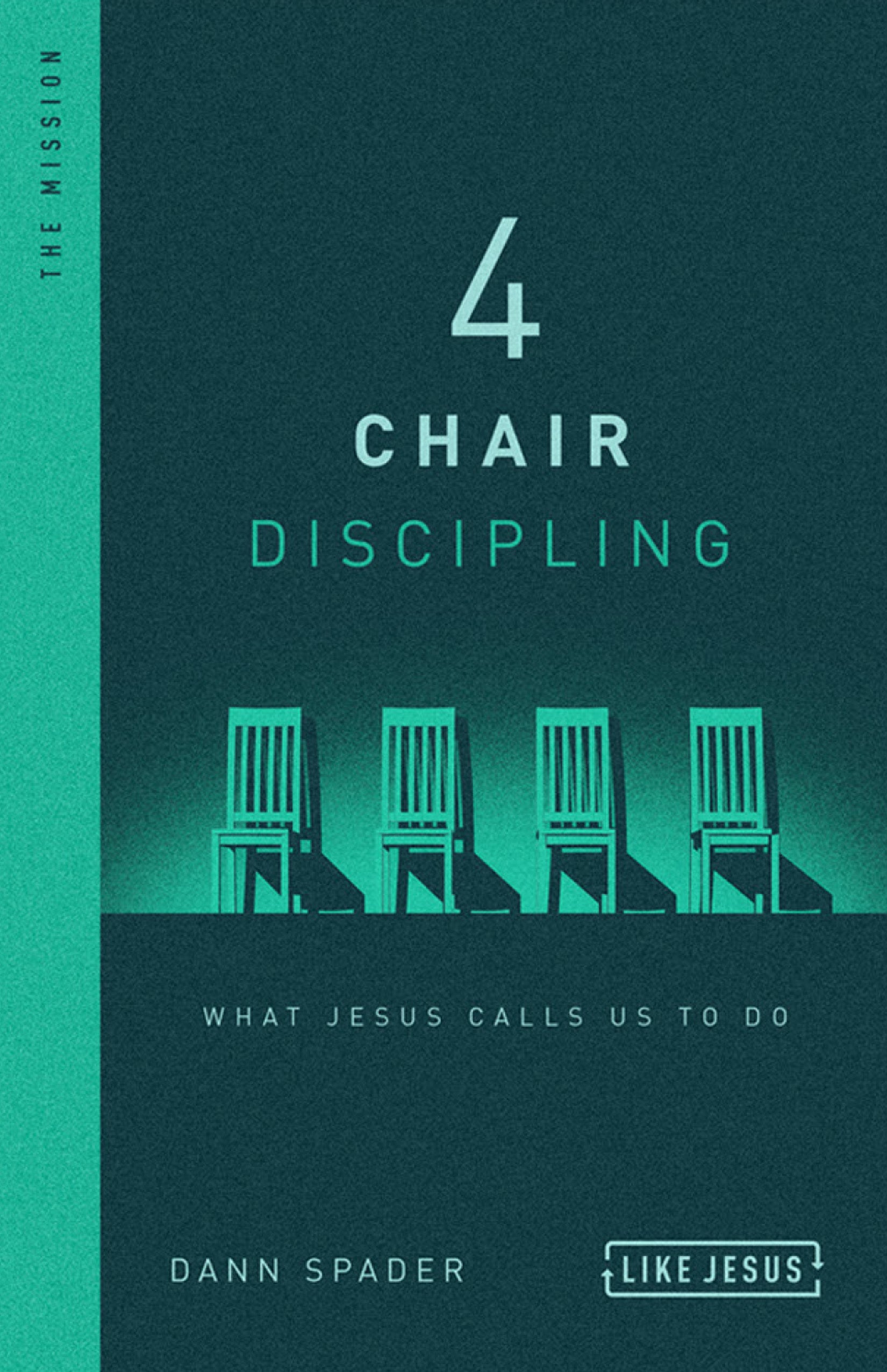 4 Chair Discipling: What He Calls Us to Do: The Mission (Like Jesus Series)