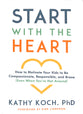 Start With the Heart: How to Motivate Your Kids to Be Compassionate, Responsible, and Brave (Even When You'Re Not Around)