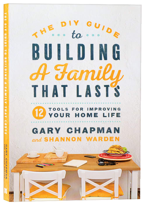 The Diy Guide to Building a Family That Lasts: 12 Tools For Improving Your Home Life