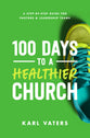 100 Days to a Healthier Church: A Step-By-Step Guide For Pastors and Leadership Teams