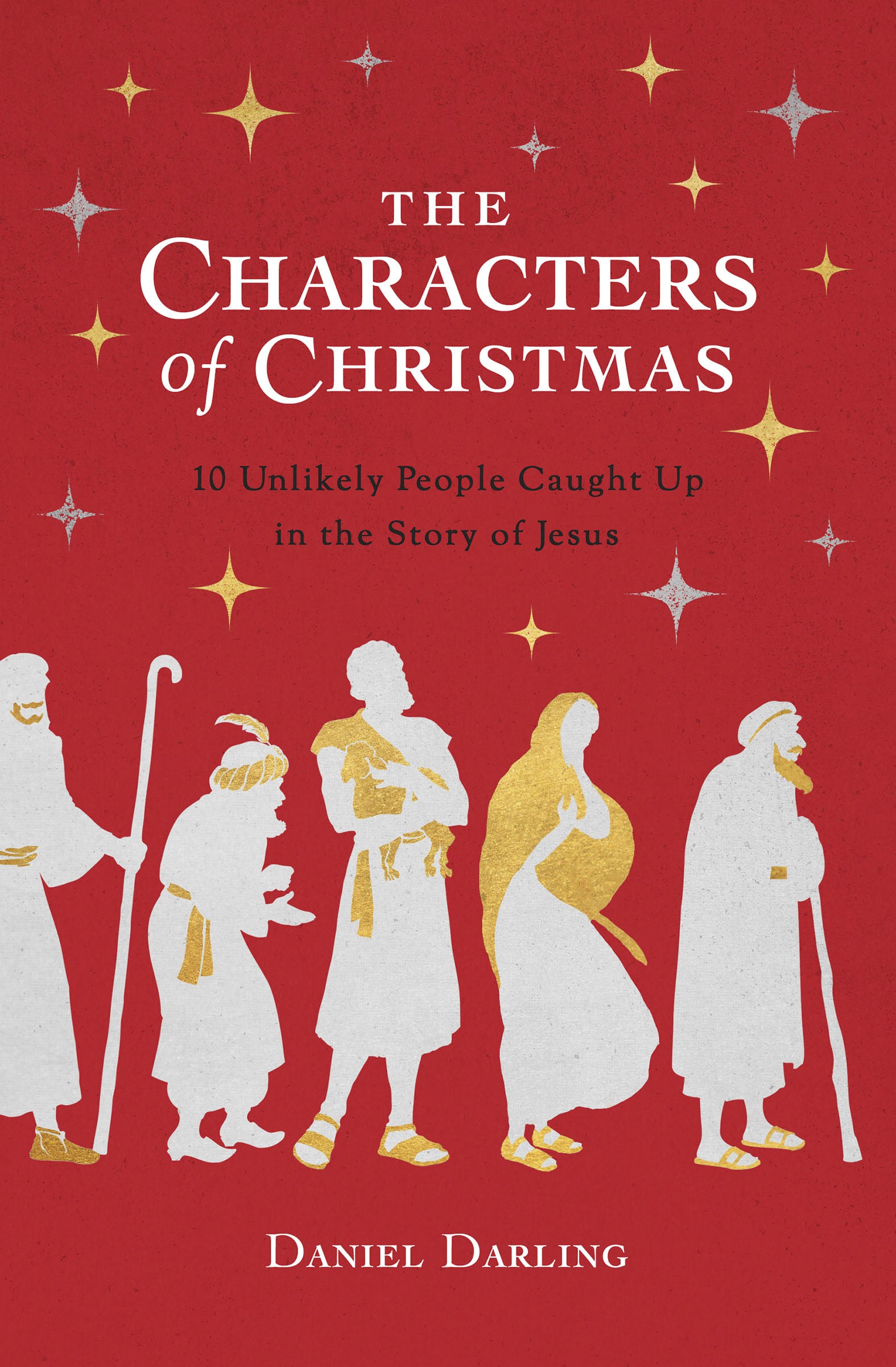 The Characters of Christmas: 10 Unlikely People Caught Up in the Story of Jesus