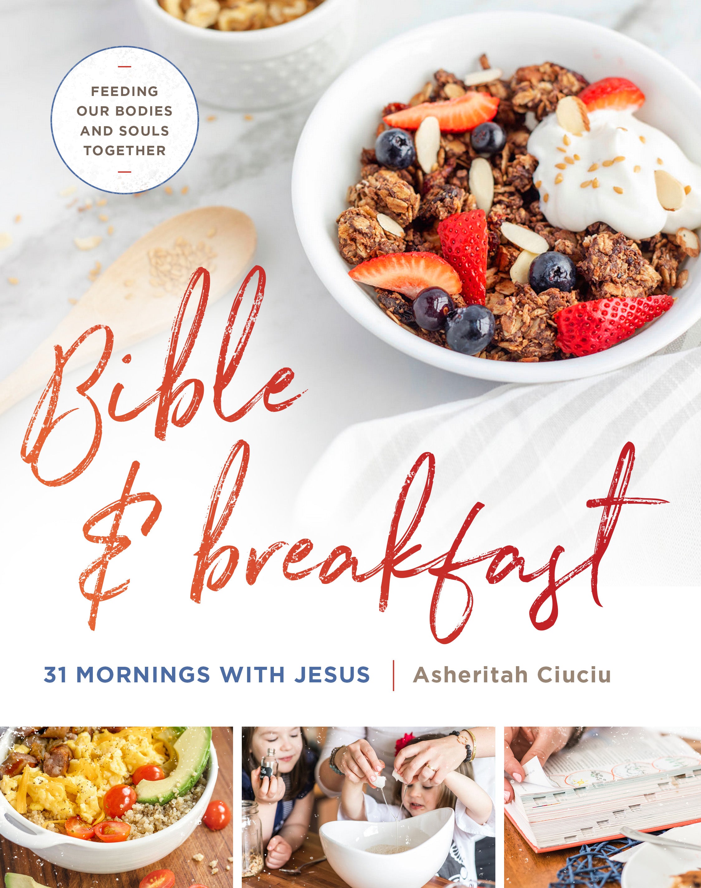Bible and Breakfast: 31 Mornings With Jesus--Feeding Our Bodies and Souls Together
