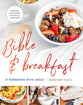 Bible and Breakfast: 31 Mornings With Jesus--Feeding Our Bodies and Souls Together