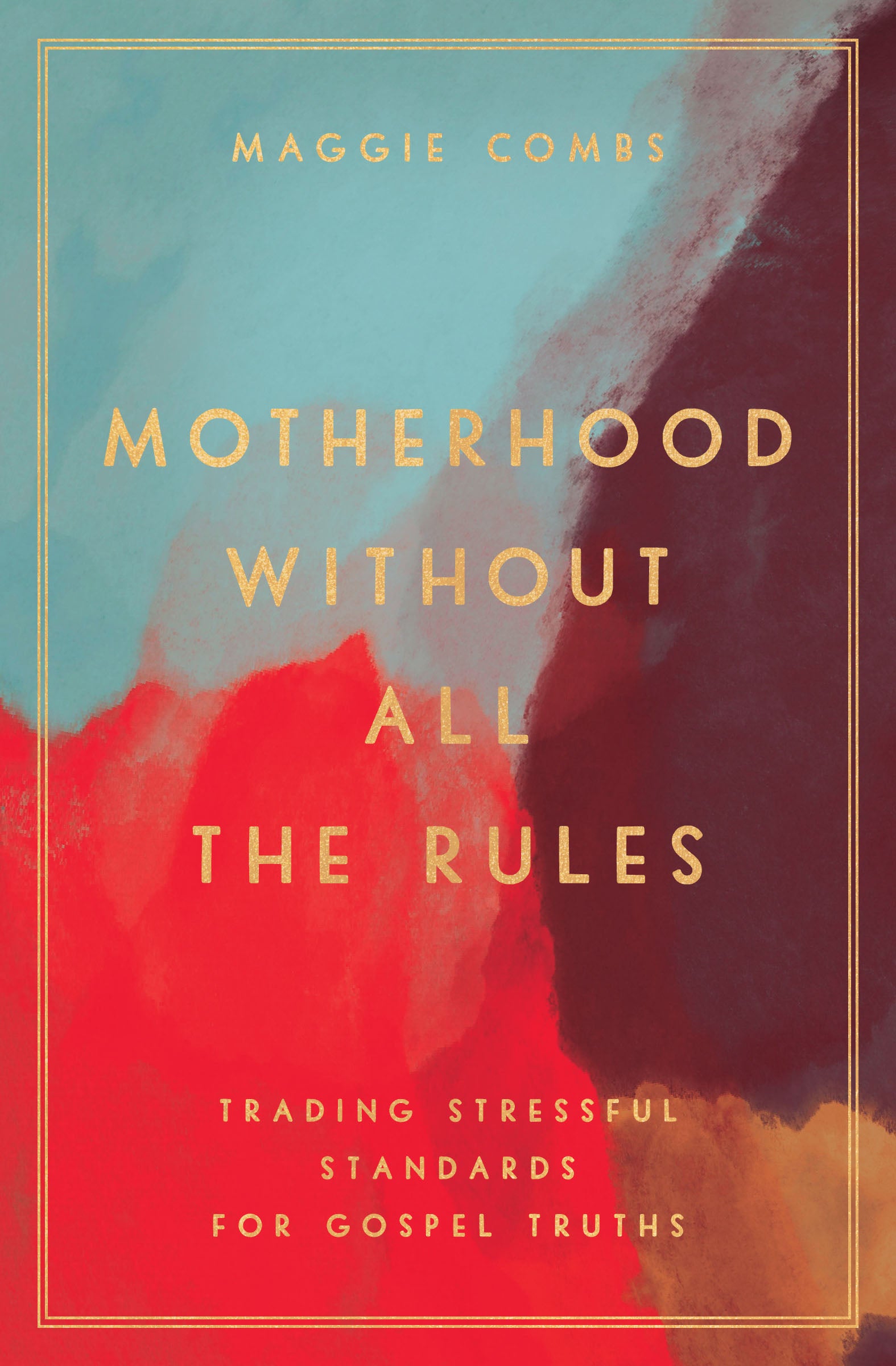 Motherhood Without All the Rules: Trading Stressful Standards For Gospel Truths