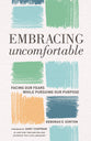 Embracing Uncomfortable: Facing Our Fears While Pursuing Our Purpose