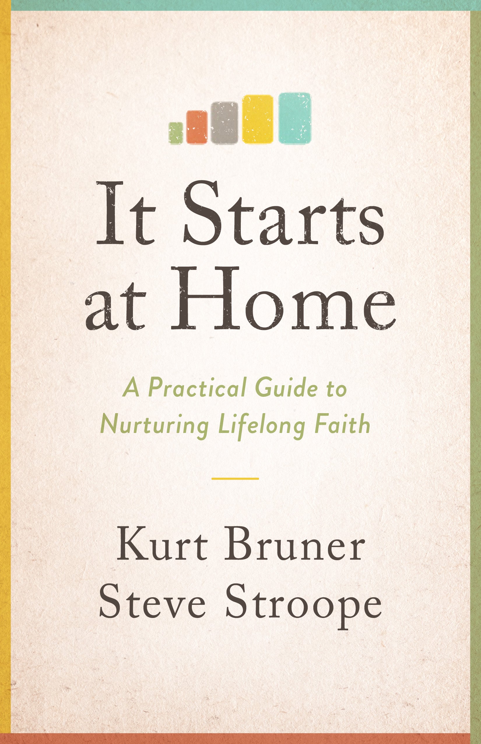 It Starts At Home: A Practical Guide to Nurturing Lifelong Faith