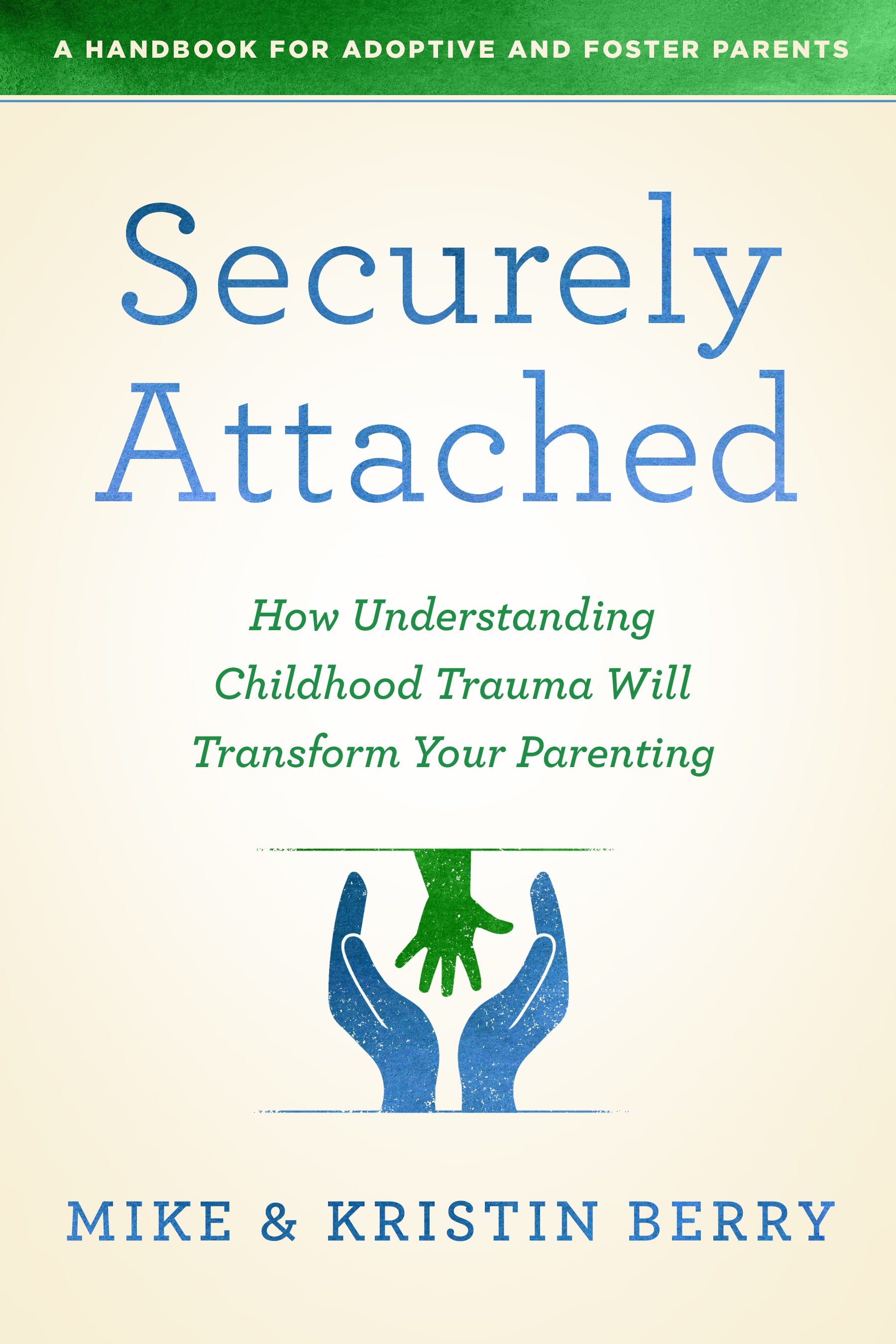 Securely Attached: How Understanding Childhood Trauma Will Transform Your Parenting - a Handbook For Adoptive and Foster Parents