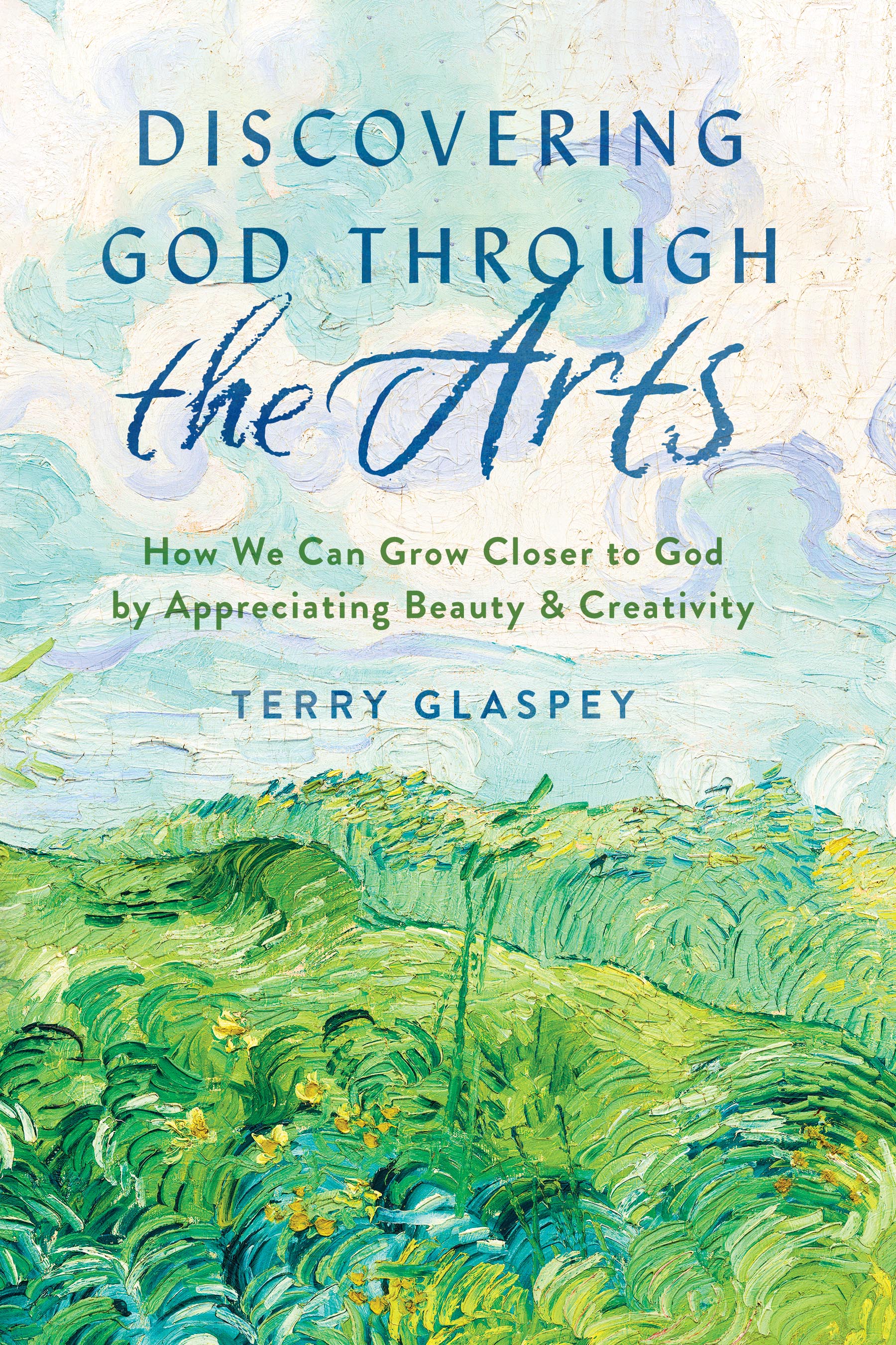 Discovering God Through the Arts: How Every Christians Can Grow Closer to God By Appreciating Beauty & Creativity