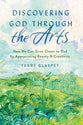 Discovering God Through the Arts: How Every Christians Can Grow Closer to God By Appreciating Beauty & Creativity