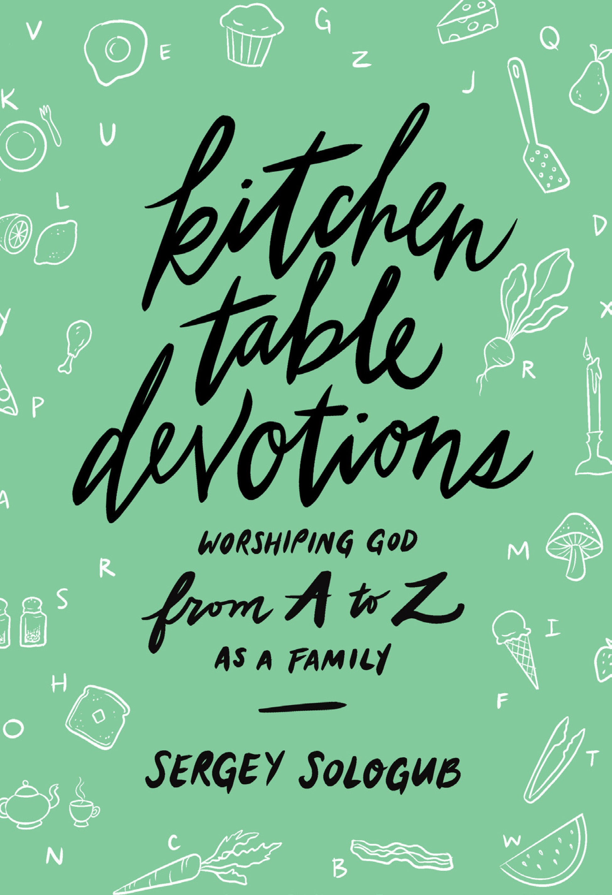Kitchen Table Devotions: Worshiping God From A-Z as a Family