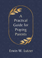 A Practical Guide For Praying Parents