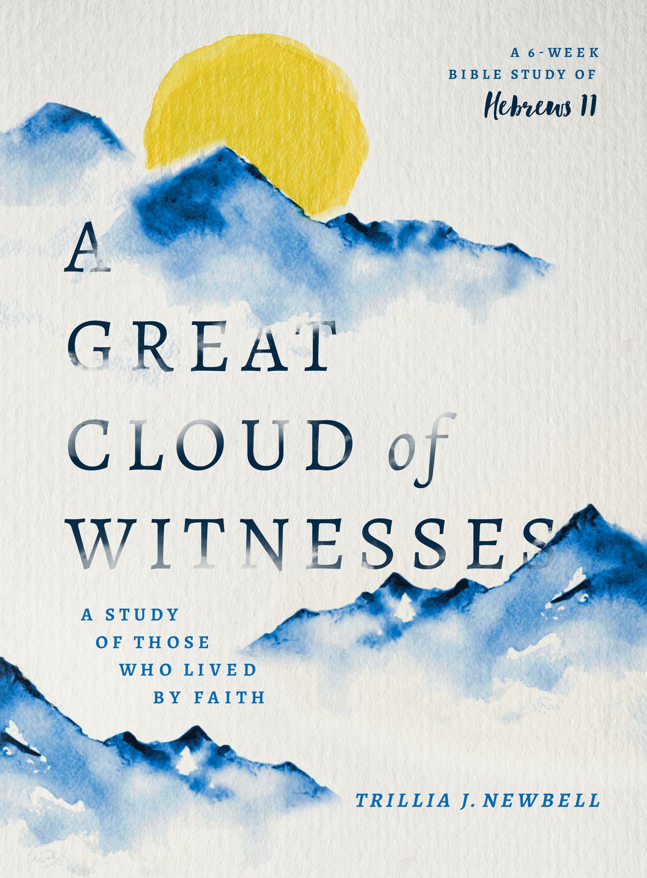 A Great Cloud of Witnesses: A Study of Those Who Lived By Faith (6 Sessions In Hebrews 11)