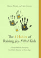 The Four Habits of Raising Joy-Filled Kids: A Simple Model For Developing Your Child's Maturity- At Every Stage