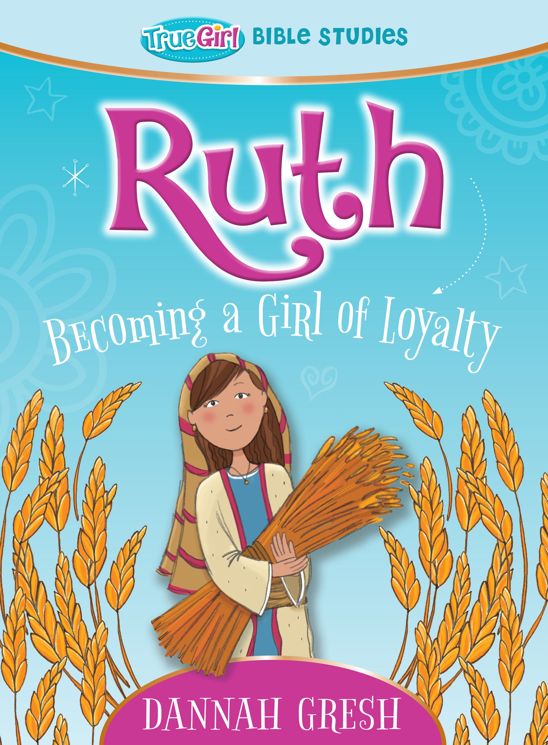 Ruth: Becoming a Girl of Loyalty (True Girl Bible Studies Series)