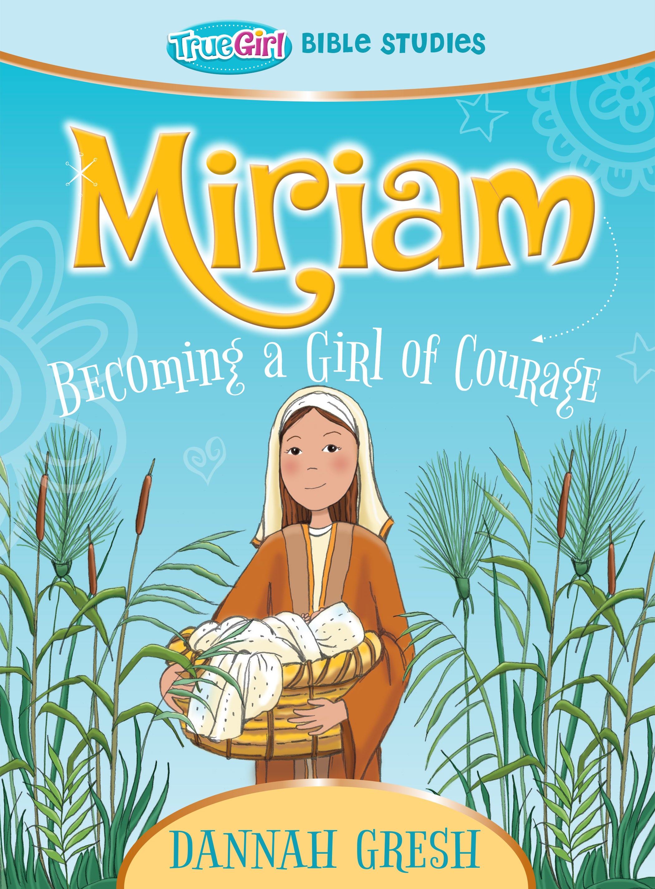 Miriam: Becoming a Girl of Courage (True Girl Bible Studies Series)