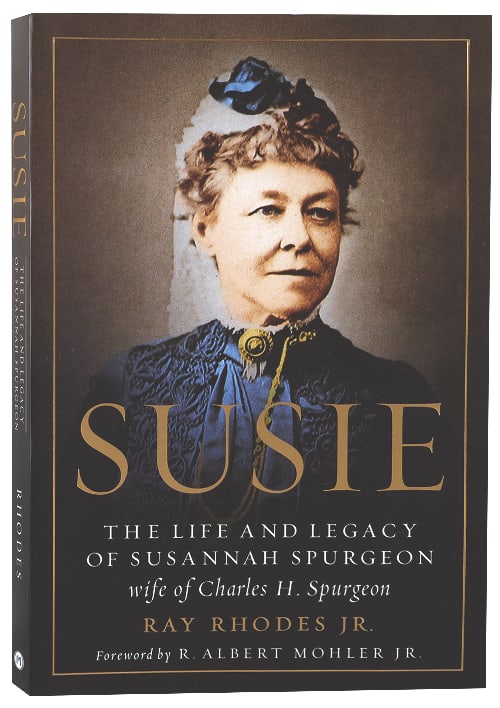 Susie: The Life and Legacy of Susannah Spurgeon, Wife of Charles H. Spurgeon