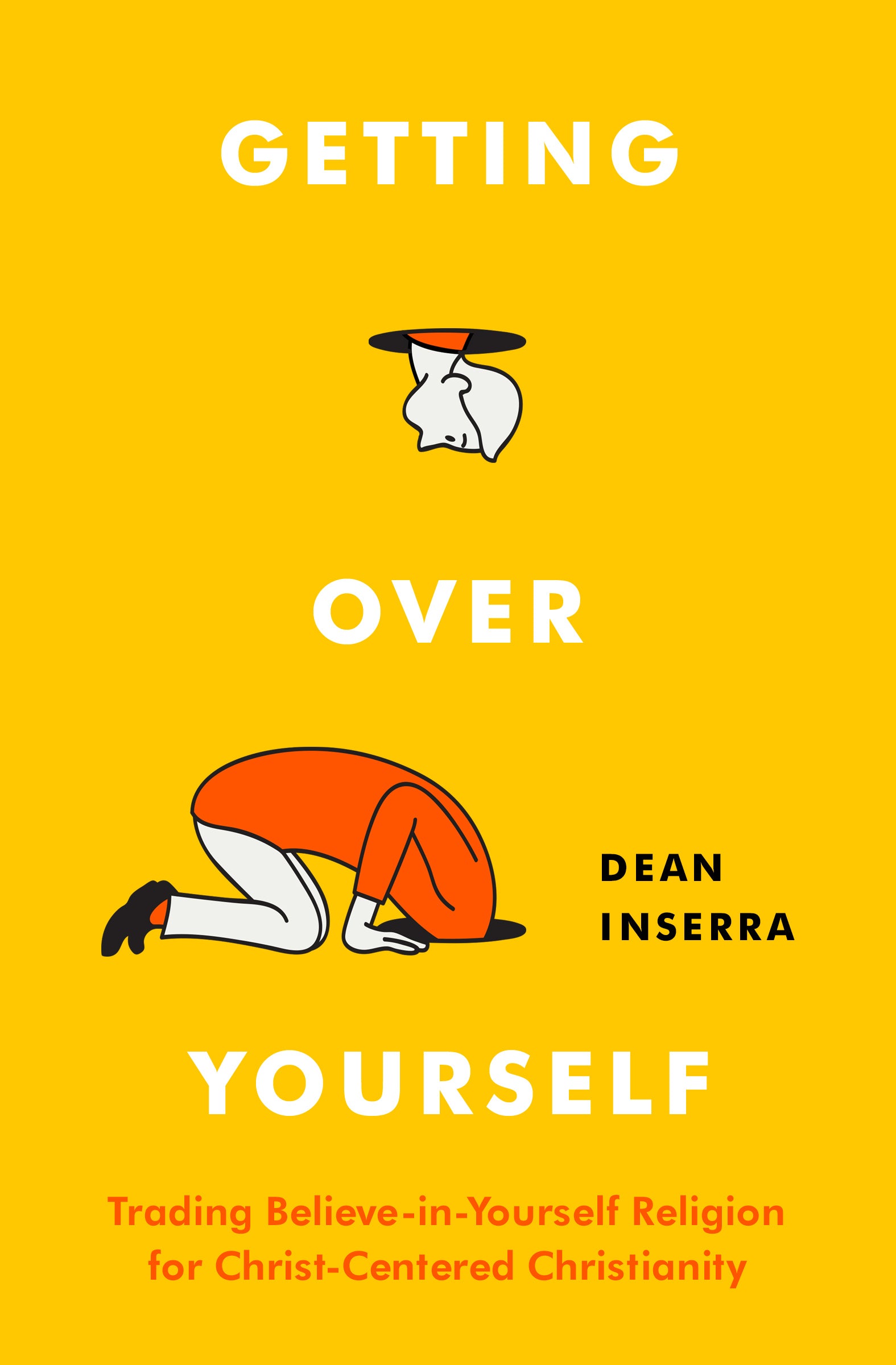 Getting Over Yourself: Trading Believe-In-Yourself Religion For Christ-Centered Christianity