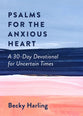 Psalms For the Anxious Heart: A 30-Day Devotional For Uncertain Times