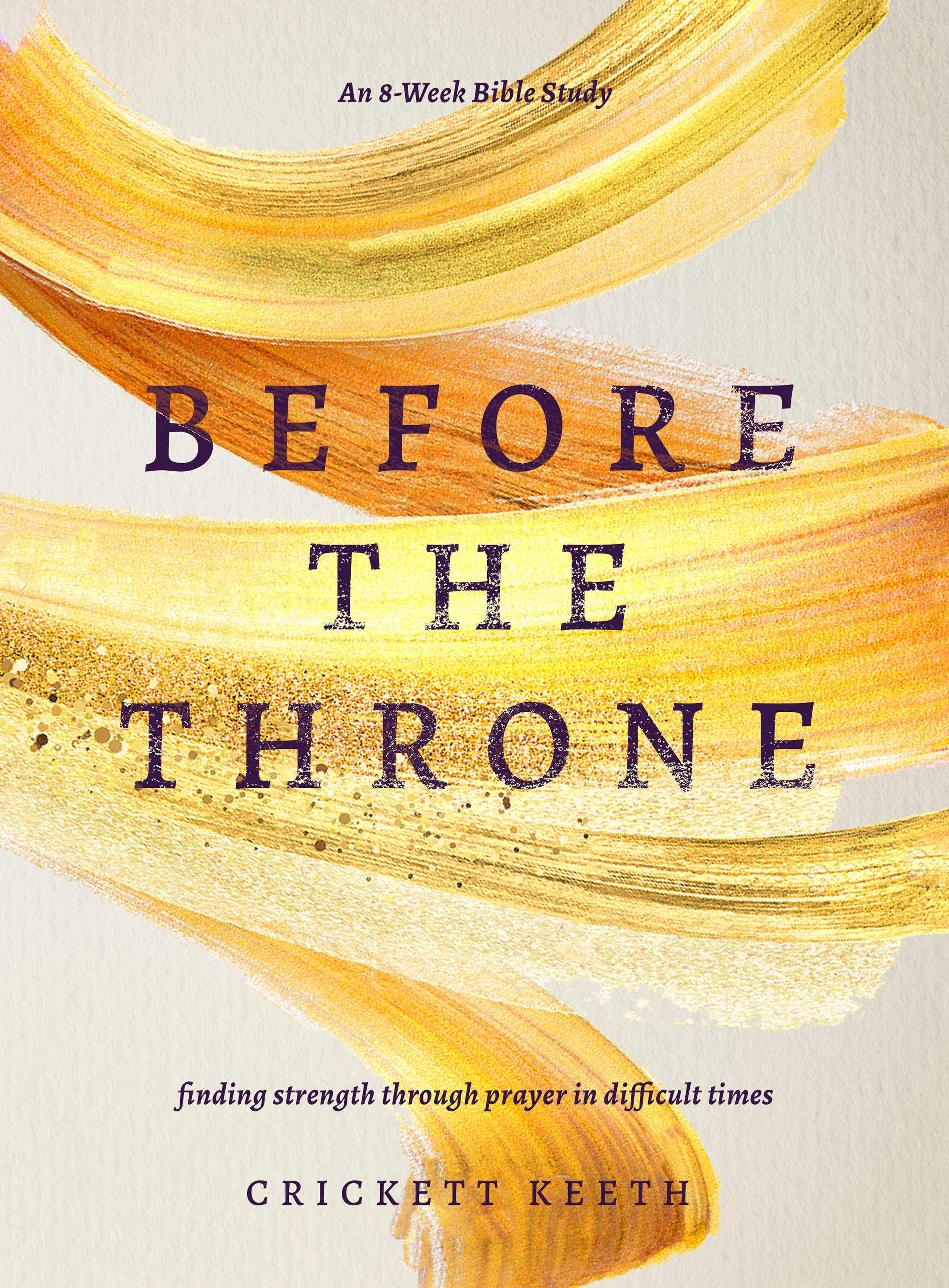 Before the Throne: Finding Strength Through Prayer in Difficult Times (An 8-week Bible Study)