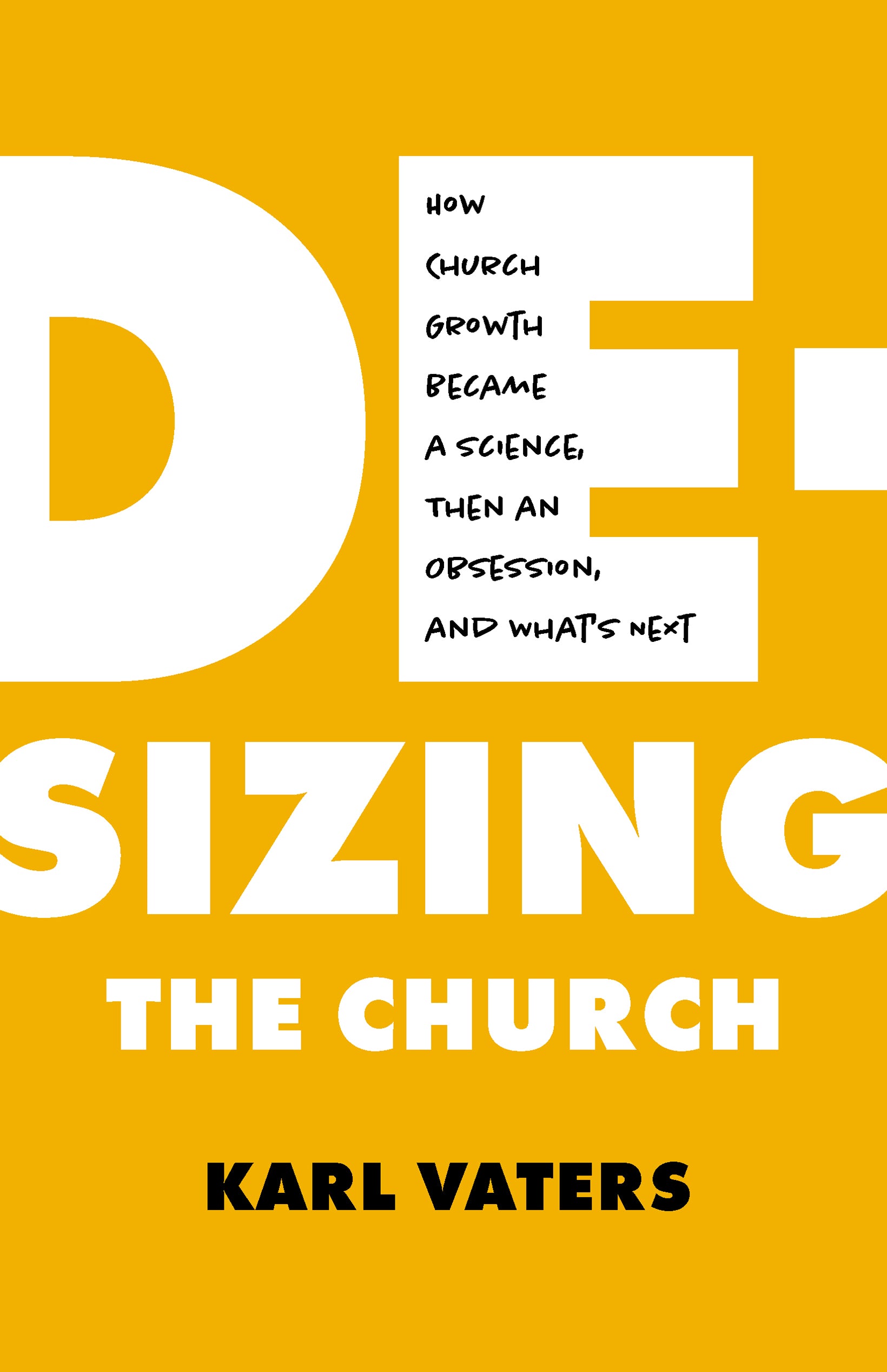 De-Sizing the Church: How Bigness Became An Obsession, Why It Matters, and What's Next