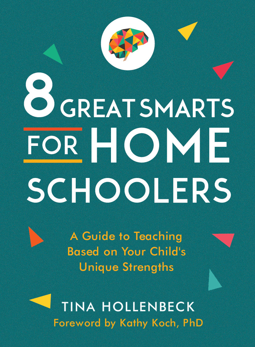 8 Great Smarts For Homeschoolers: A Guide to Teaching Based on Your Child's Unique Strengths