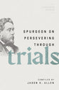 Spurgeon on Persevering Through Trials (#03 in Spurgeon Speaks Series)