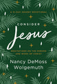 Consider Jesus: Meditations on the Person and Work of Christ - A 31-Day Advent Devotional