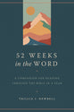 52 Weeks in the Word: A Companion For Reading Through the Bible in a Year