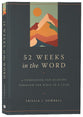 52 Weeks in the Word: A Companion For Reading Through the Bible in a Year