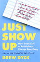 Just Show Up: How Small Acts of Faithfulness Change Everything (A Guide For Exhausted Christians)