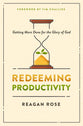 Redeeming Productivity: Getting More Done For the Glory of God