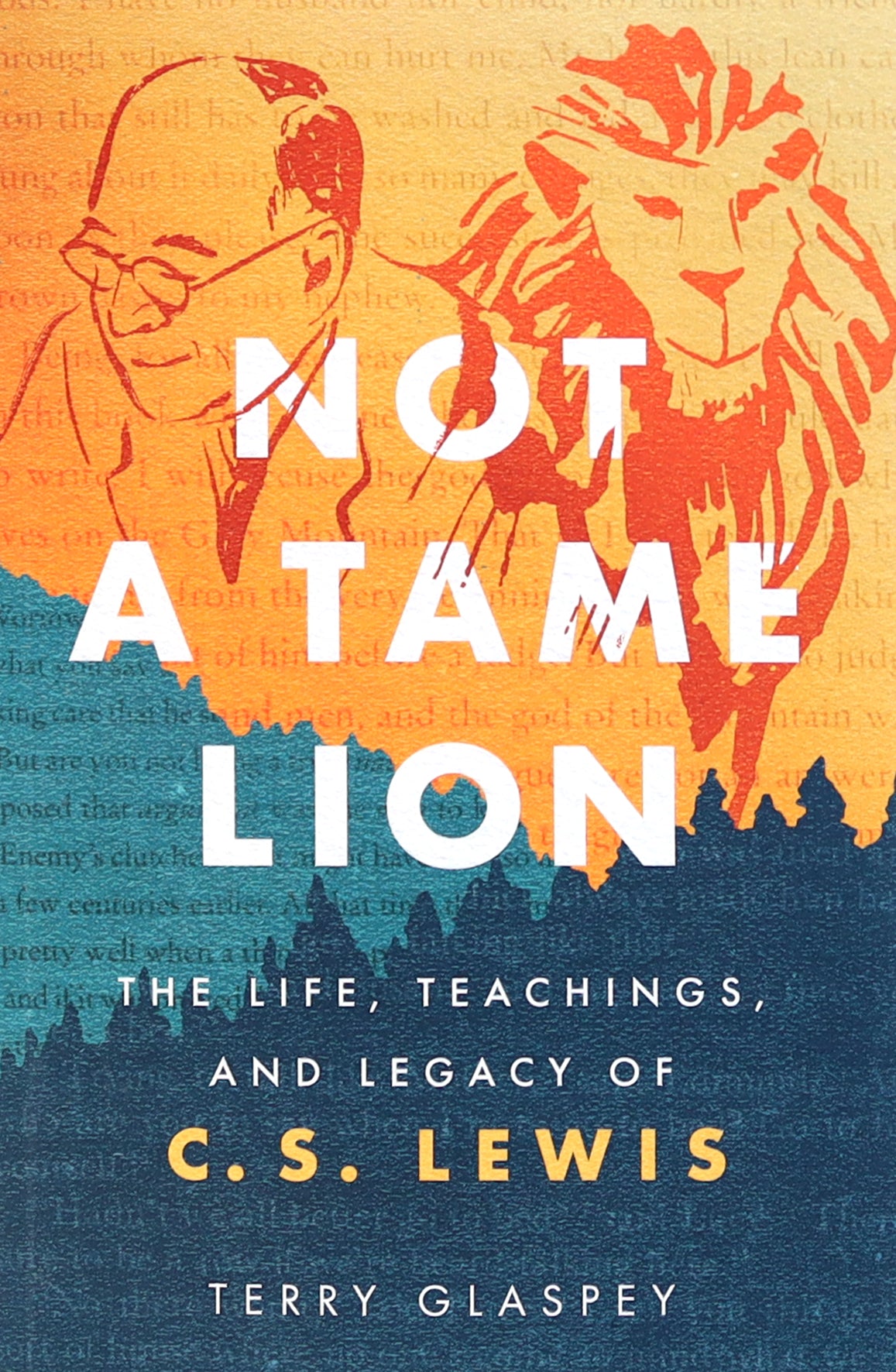 Not a Tame Lion: The Life, Teachings, and Legacy of C.S. Lewis