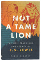 Not a Tame Lion: The Life, Teachings, and Legacy of C.S. Lewis