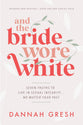 And the Bride Wore White (2026 Edition): Seven Truths to Live in Sexual Integrity . . . No Matter Your Past