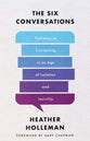 The Six Conversations: Pathways to Connecting in An Age of Isolation and Incivility