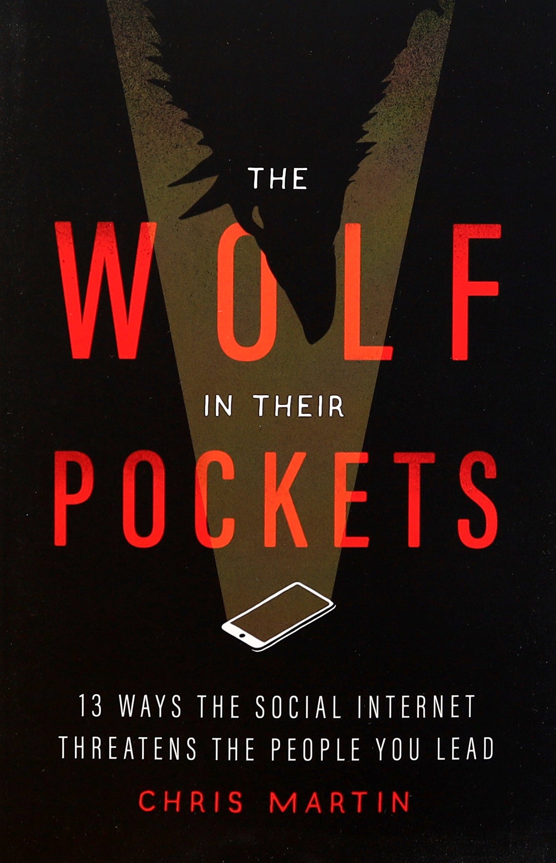 The Wolf in Their Pockets: 13 Ways the Social Internet Threatens the People You Lead