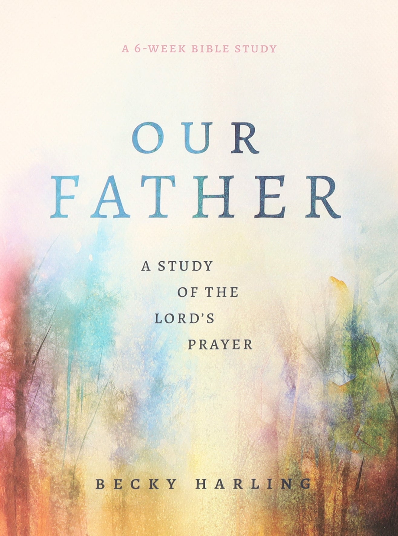 Our Father: A Study of the Lord's Prayer (A 6-week Bible Study)