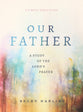Our Father: A Study of the Lord's Prayer (A 6-week Bible Study)