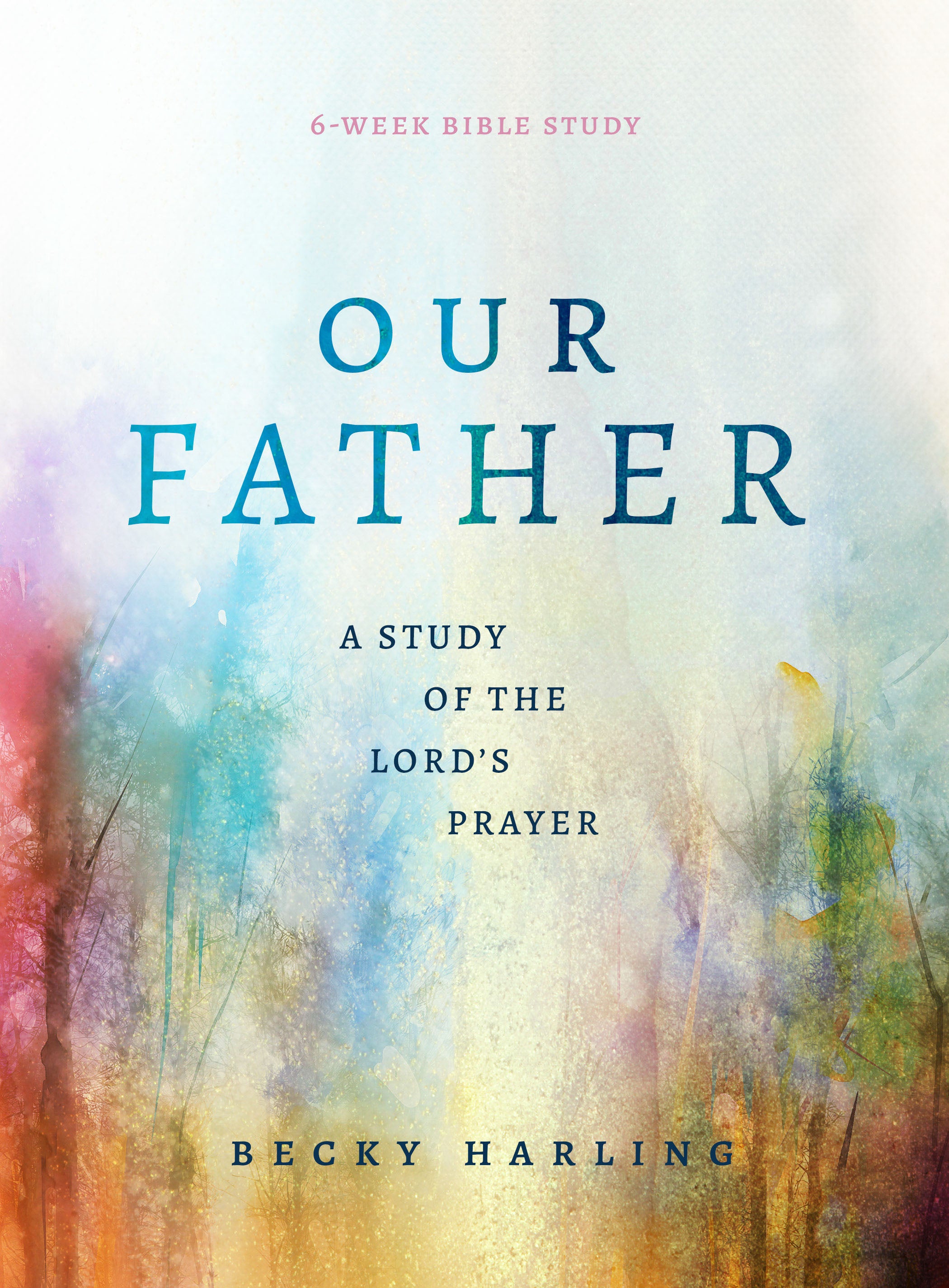 Our Father: A Study of the Lord's Prayer (A 6-week Bible Study)
