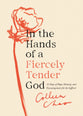 In the Hands of a Fiercely Tender God: 31 Days of Hope, Honesty, and Encouragement For the Sufferer