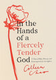 In the Hands of a Fiercely Tender God: 31 Days of Hope, Honesty, and Encouragement For the Sufferer