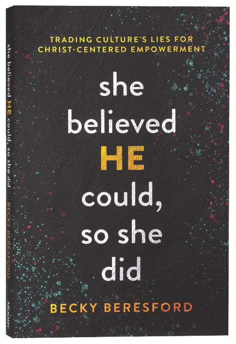 She Believed He Could, So She Did: Trading Culture's Lies For Christ-Centered Empowerment