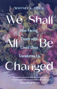 We Shall All Be Changed: How Facing Death With Loved Ones Transforms Us