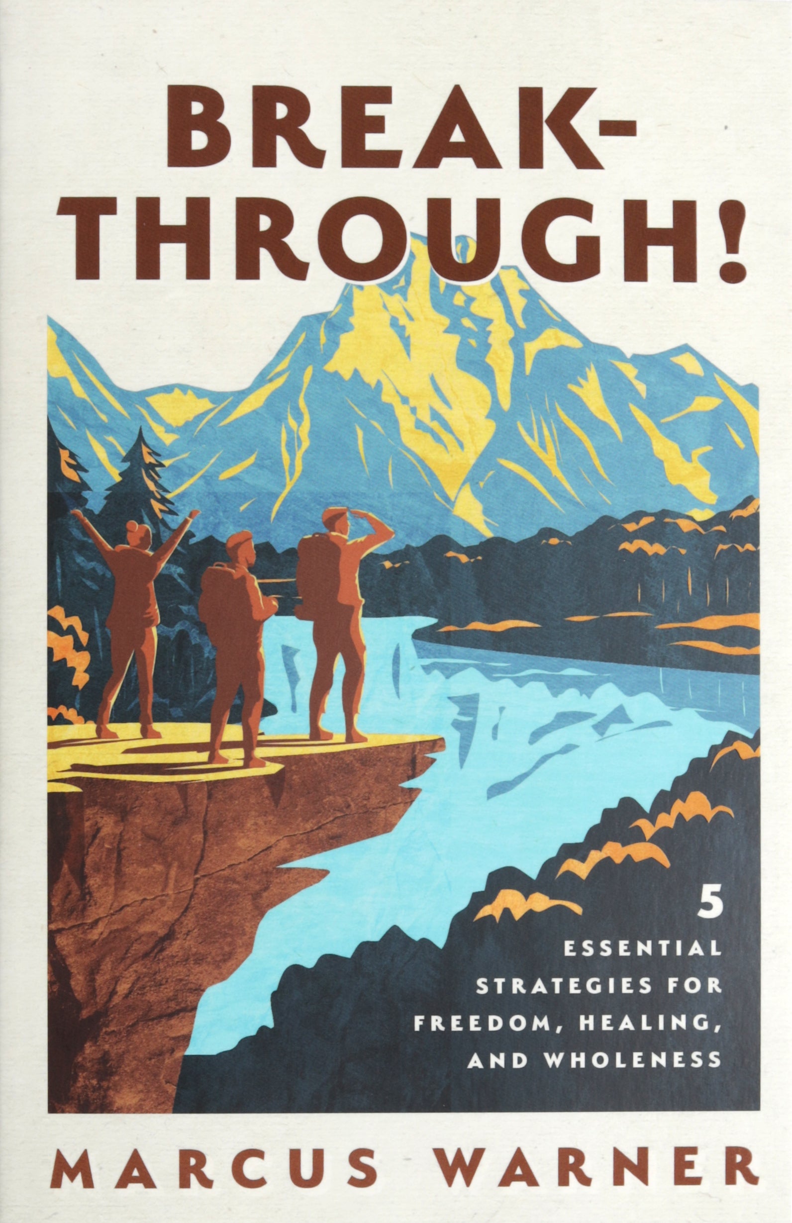 Breakthrough!: 5 Essential Strategies For Freedom, Healing, and Wholeness