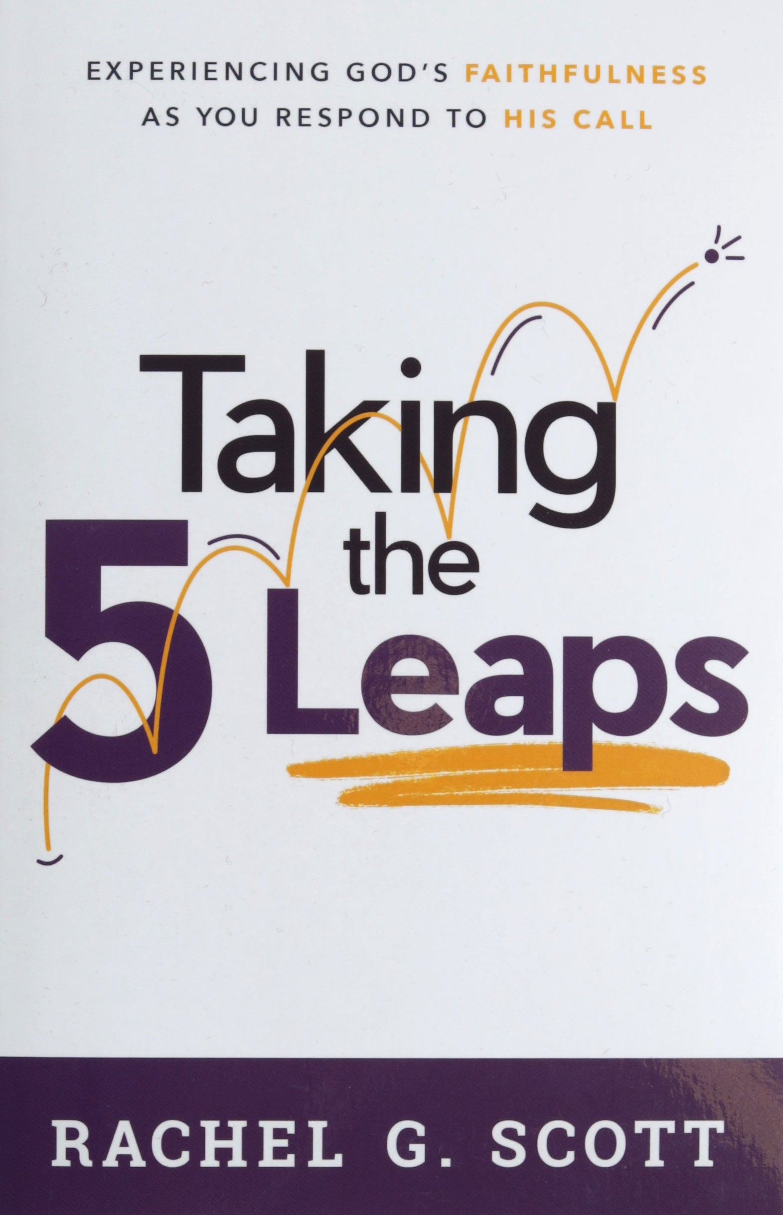 Taking the 5 Leaps: Experiencing God's Faithfulness as You Respond to His Call