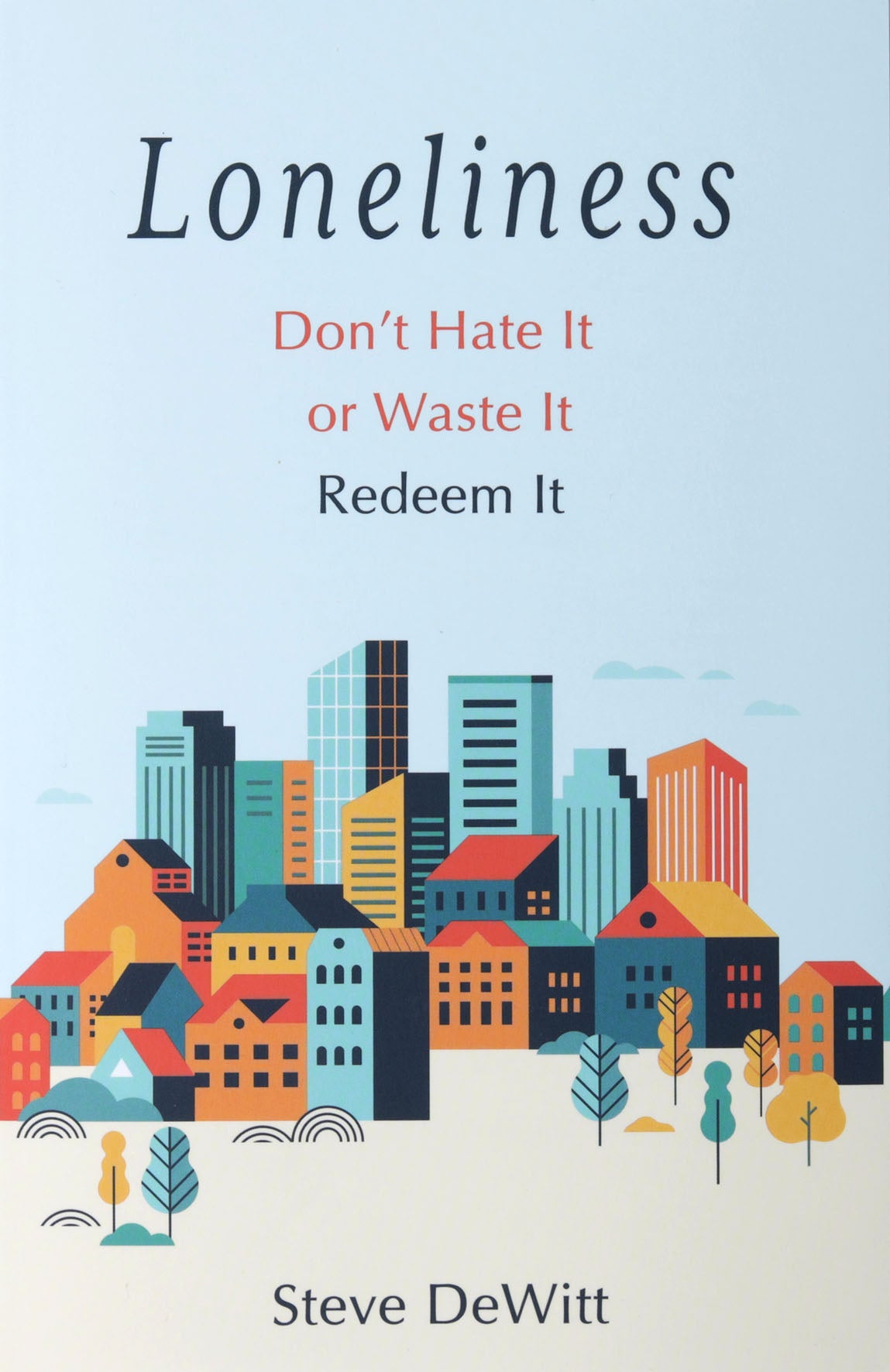 Loneliness: Don't Hate it or Waste it. Redeem it.