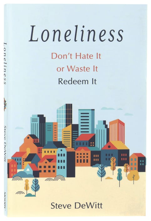 Loneliness: Don't Hate it or Waste it. Redeem it.