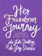 Her Freedom Journey: A Guide Out of Porn and Shame to Authentic Intimacy
