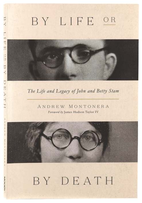 By Life or by Death: The Life and Legacy of John and Betty Stam