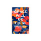 Grace Will Be There: Finding God in the Life We Aren't Ready For